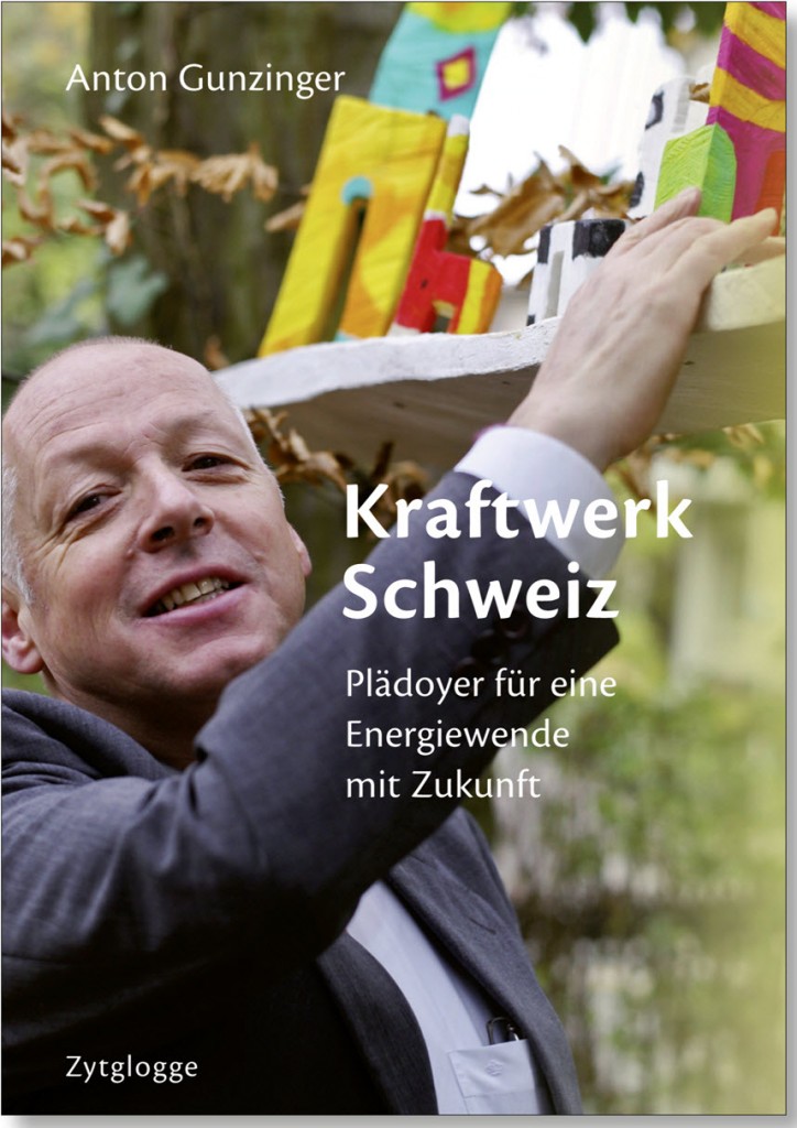 Kraftwerk Schweiz - Plädoyer für eine Energiewende mit Zukunft - A. Gunzinger